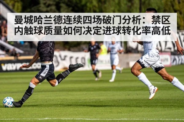 曼城哈兰德连续四场破门分析：禁区内触球质量如何决定进球转化率高低