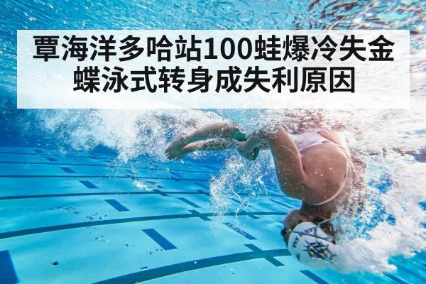 覃海洋多哈站100蛙爆冷失金 蝶泳式转身成失利原因